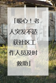暖心！老人突发不适 获社区工作人员及时救助