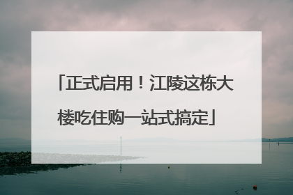 正式启用！江陵这栋大楼吃住购一站式搞定