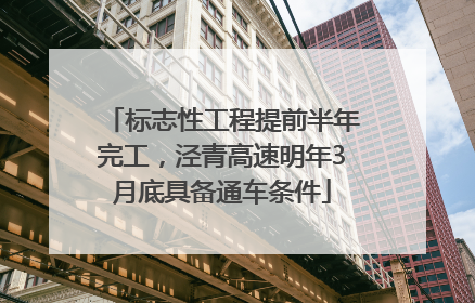 标志性工程提前半年完工，泾青高速明年3月底具备通车条件