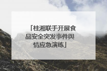 桂湘联手开展食品安全突发事件舆情应急演练