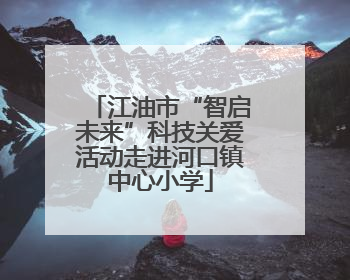 江油市“智启未来”科技关爱活动走进河口镇中心小学