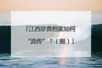 江西珍贵档案如何“流传”？（图）