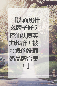 洗面奶什么牌子好？控油祛痘实力超群！被夸爆的洗面奶品牌合集！