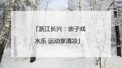 浙江长兴：亲子戏水乐 运动享清凉