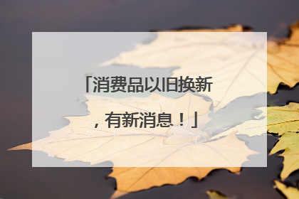 消费品以旧换新，有新消息！