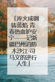 淬火成钢铸蓝焰 青春热血护安宁——记新疆巴州消防木沙江·司马义的逆行人生