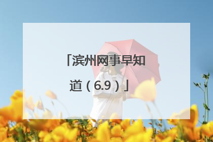 滨州网事早知道（6.9）