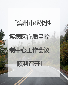 滨州市感染性疾病医疗质量控制中心工作会议顺利召开