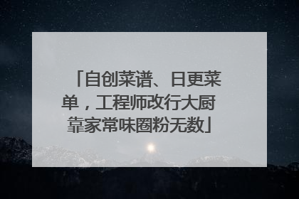 自创菜谱、日更菜单，工程师改行大厨靠家常味圈粉无数