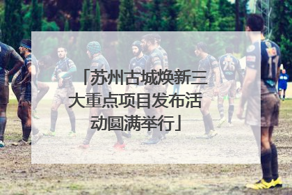 苏州古城焕新三大重点项目发布活动圆满举行