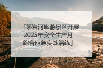 茅岩河旅游景区开展2025年安全生产月综合应急实战演练
