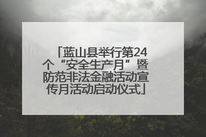 蓝山县举行第24个“安全生产月”暨防范非法金融活动宣传月活动启动仪式