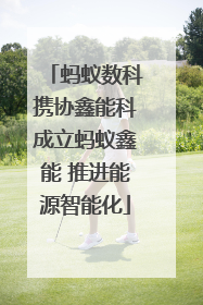 蚂蚁数科携协鑫能科成立蚂蚁鑫能 推进能源智能化