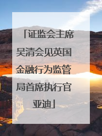 证监会主席吴清会见英国金融行为监管局首席执行官亚迪