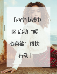 西宁市城中区 启动“暖心菜篮”帮扶行动