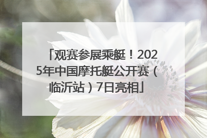 观赛参展乘艇！2025年中国摩托艇公开赛（临沂站）7日亮相