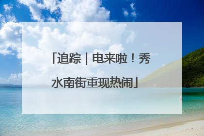 追踪｜电来啦！秀水南街重现热闹