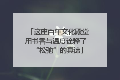 这座百年文化殿堂用书香与温度诠释了“松弛”的真谛
