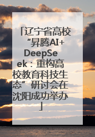 辽宁省高校“昇腾AI+DeepSeek：重构高校教育科技生态”研讨会在沈阳成功举办