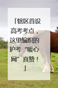 辖区首设高考考点，这里编织的护考“暖心网”真赞！