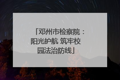 邓州市检察院：阳光护航 筑牢校园法治防线