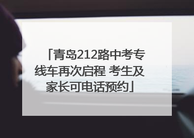 青岛212路中考专线车再次启程 考生及家长可电话预约