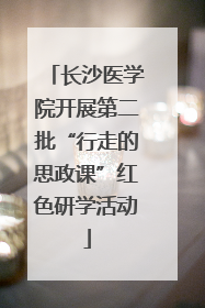 长沙医学院开展第二批“行走的思政课”红色研学活动