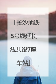 长沙地铁5号线延长线共设7座车站