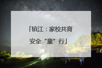 镇江：家校共育 安全“童”行
