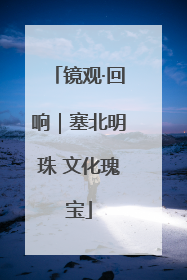 镜观·回响｜塞北明珠 文化瑰宝