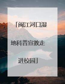 闽江河口湿地科普宣教走进校园