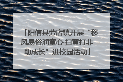 阳信县劳店镇开展“移风易俗润童心·扫黄打非助成长”进校园活动