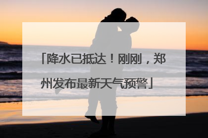 降水已抵达！刚刚，郑州发布最新天气预警