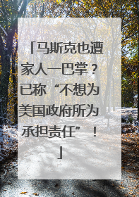 马斯克也遭家人一巴掌？已称“不想为美国政府所为承担责任”！