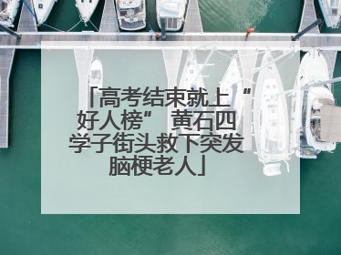高考结束就上“好人榜” 黄石四学子街头救下突发脑梗老人