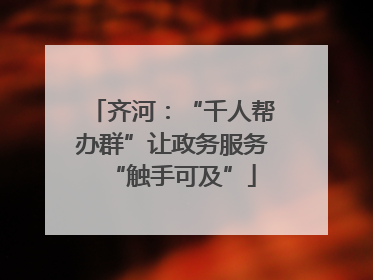 齐河：“千人帮办群”让政务服务“触手可及”