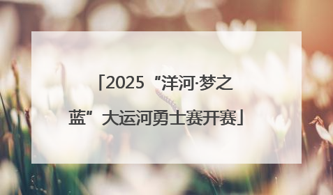 2025“洋河·梦之蓝”大运河勇士赛开赛