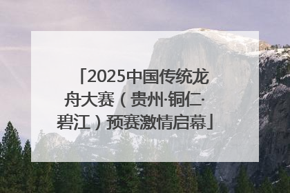 2025中国传统龙舟大赛（贵州·铜仁·碧江）预赛激情启幕