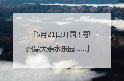 6月21日开园！鄂州最大亲水乐园……