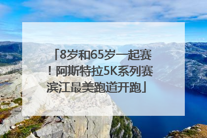 8岁和65岁一起赛！阿斯特拉5K系列赛滨江最美跑道开跑