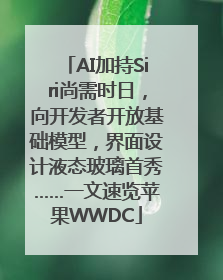 AI加持Siri尚需时日，向开发者开放基础模型，界面设计液态玻璃首秀……一文速览苹果WWDC