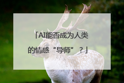 AI能否成为人类的情感“导师”？